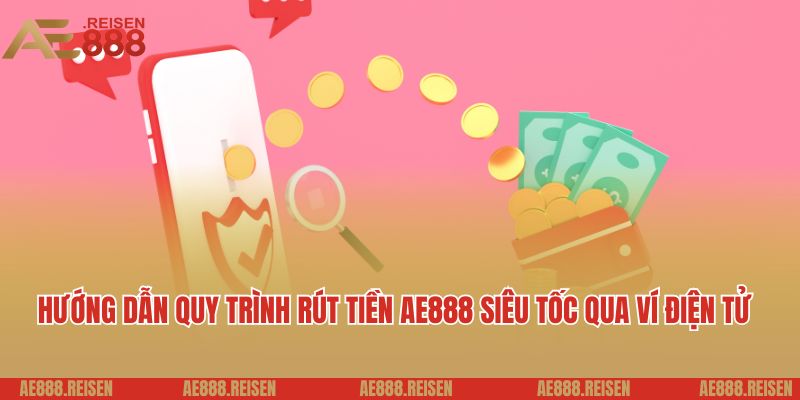 Rút tiền AE888: Giao dịch nhanh chóng thưởng về tài khoản 5 Hướng dẫn quy trình rút tiền AE888 siêu tốc qua ví điện tử
